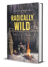 Radically Wild, True Tales of Adventure, Wilderness Survival - by Scott Sunderwald